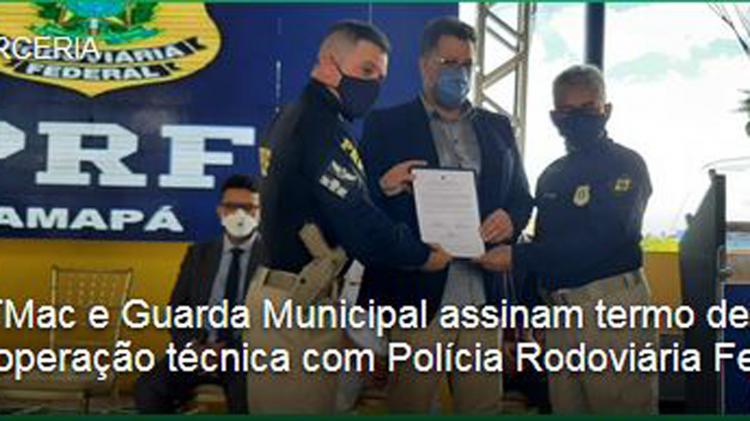 CTMac e Guarda Municipal assinam termo de cooperação técnica com Polícia Rodoviária Federal
